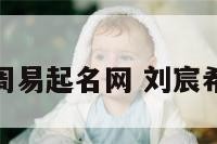 刘宸希学周易起名网 刘宸希名字解析